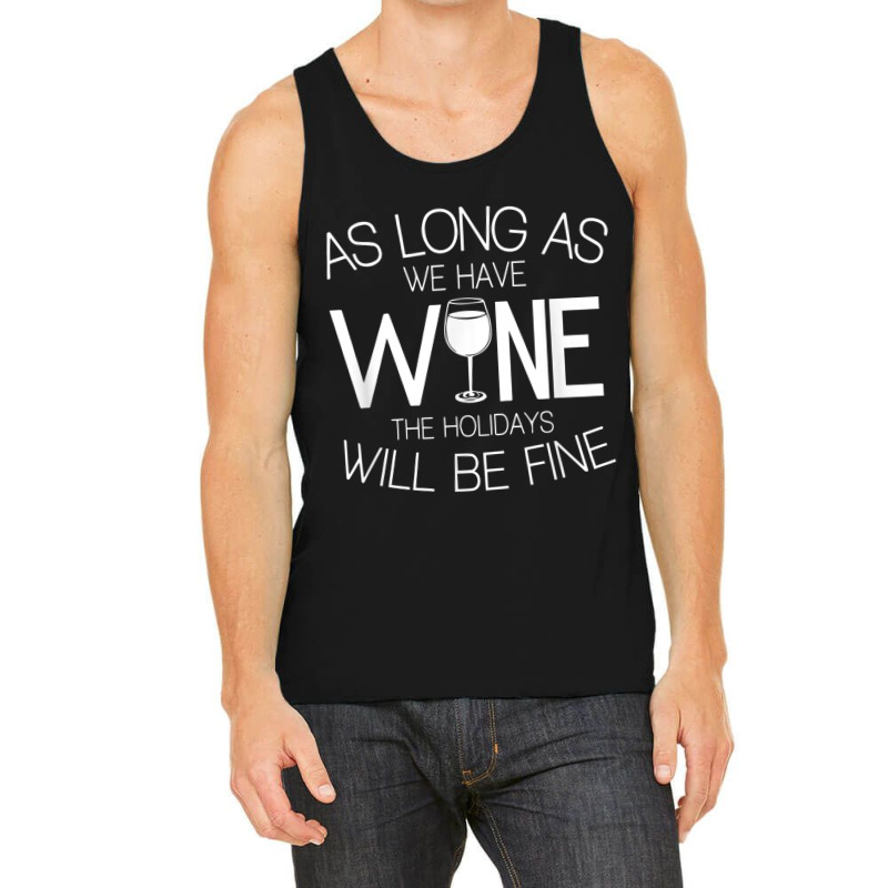 As Long As We Have Wine The Holidays Will Be Fine T Shirt Tank Top | Artistshot