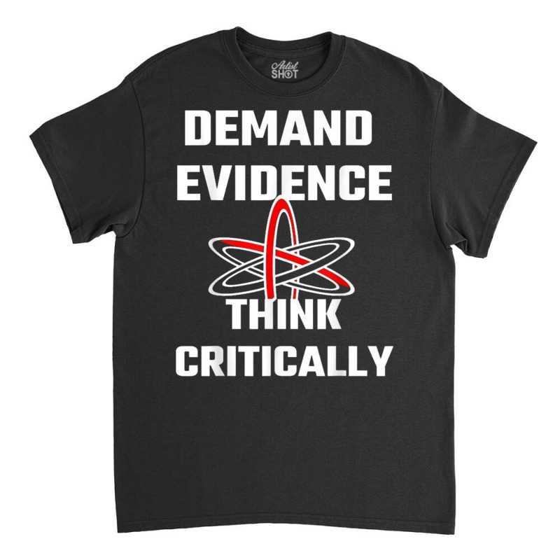 Demand Evidence Think Critically T Shirt Classic T-shirt by cm-arts | Artistshot