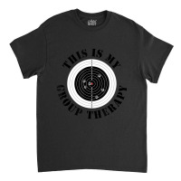 This Is My Group Therapy Gun Range Target Shooting Classic T-shirt | Artistshot