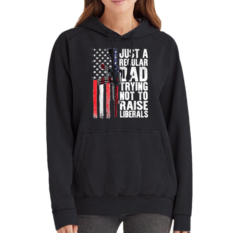 Just A Regular Dad Trying Not To Raise Liberals Fathers Day Vintage Hoodie | Artistshot