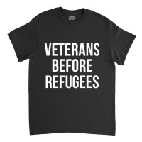 Veterans Before Refugees Political Classic T-shirt | Artistshot