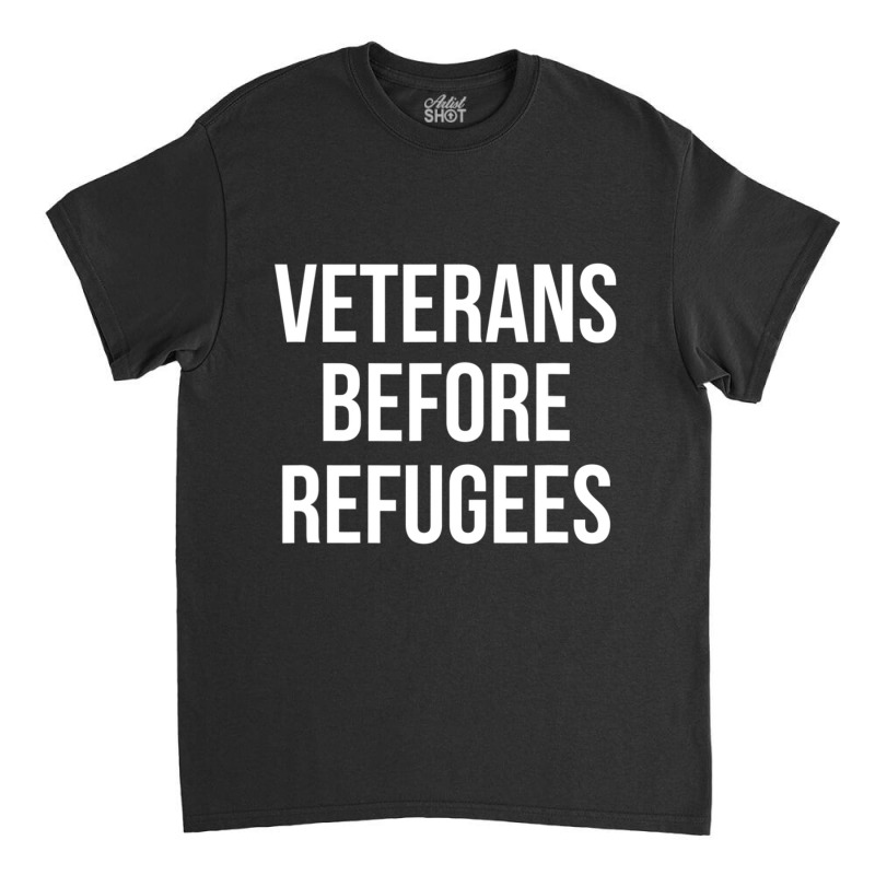 Veterans Before Refugees Political Classic T-shirt by atereabag | Artistshot