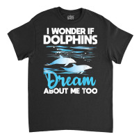 Dolphins Dream   Dolphin Whisperer Marine Biologist Zoology T Shirt Classic T-shirt | Artistshot