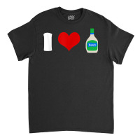 I Love Ranch Dressing Tshirt Foodie Condiments Dipping Sauce T Shirt Classic T-shirt | Artistshot