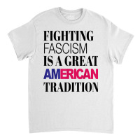 Fighting Fascism Is A Great American Tradition T Shirt Classic T-shirt | Artistshot