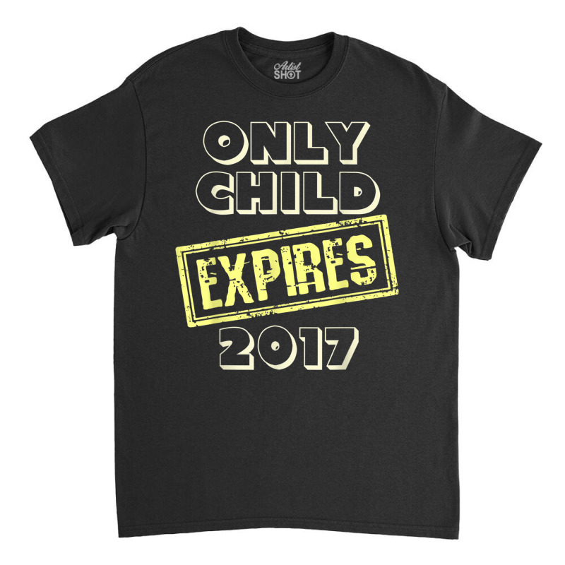 New Arrival Coming Only Child Expires 2017 T Shirt Classic T-shirt by cm-arts | Artistshot