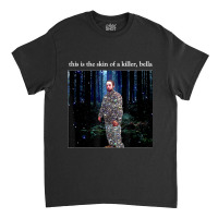 This Is The Skin Of A Killer Bella Meme Classic T-shirt | Artistshot