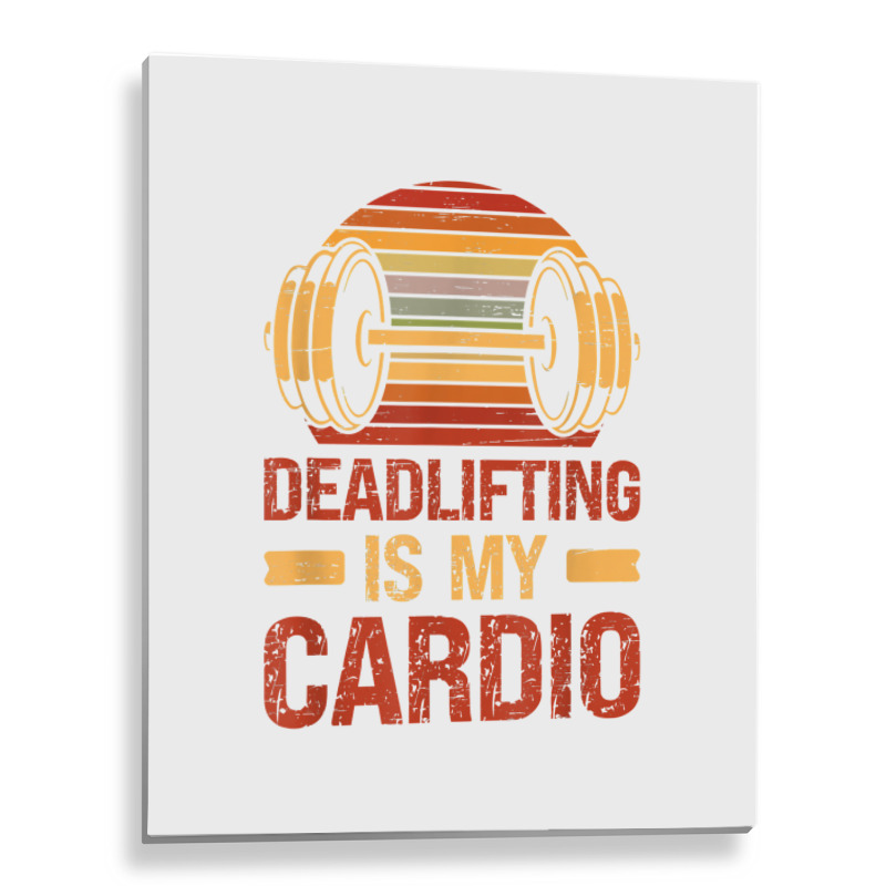 Deadlifting Is My Cardio Body Fitness Workout Exercise T Shirt Metal Print Vertical | Artistshot