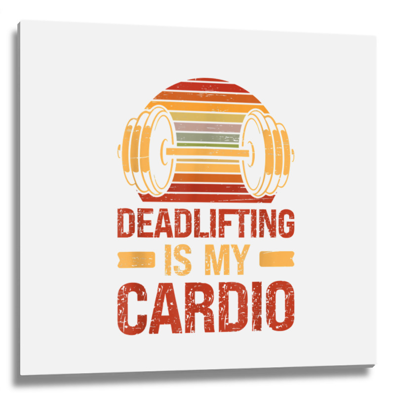 Deadlifting Is My Cardio Body Fitness Workout Exercise T Shirt Metal Print Square | Artistshot