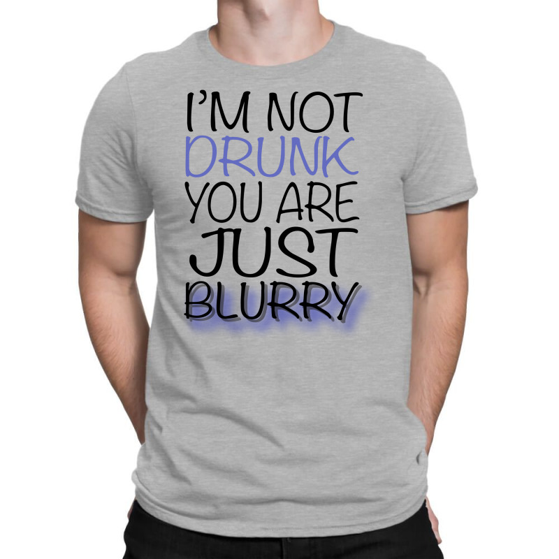 Im-not-drunk-im-just-blury T-shirt | Artistshot