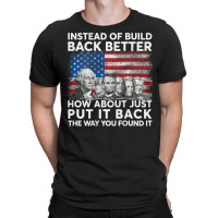 Instead Of Build Back Better How About Just Put It Back T Shirt T-shirt | Artistshot