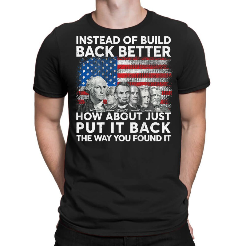 Instead Of Build Back Better How About Just Put It Back T Shirt T-Shirt by cm-arts | Artistshot