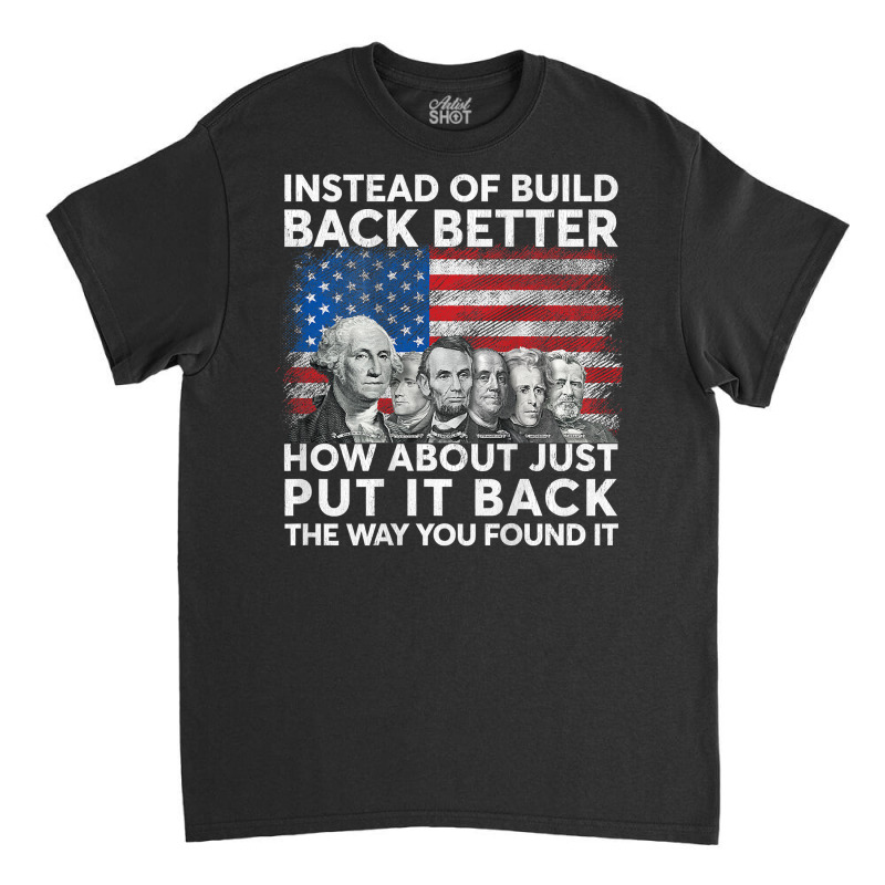 Instead Of Build Back Better How About Just Put It Back T Shirt Classic T-shirt by cm-arts | Artistshot