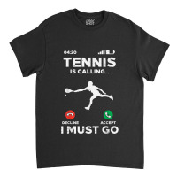 Tennis Calling I Must Go Funny Player Coach Men Women Kids Classic T-shirt | Artistshot