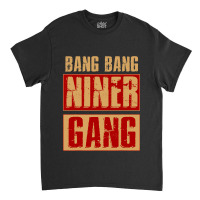 Bang Bang Niner Gang Football Cool Classic T-shirt | Artistshot