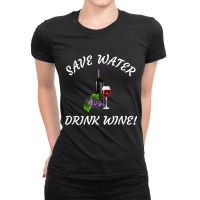 Save Water   Drink Wine! Funny Tee For Wine Drinkers! Ladies Fitted T-shirt | Artistshot