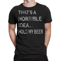 That's A Horrible Idea Hold My Beer Redneck Funny Country T-shirt | Artistshot