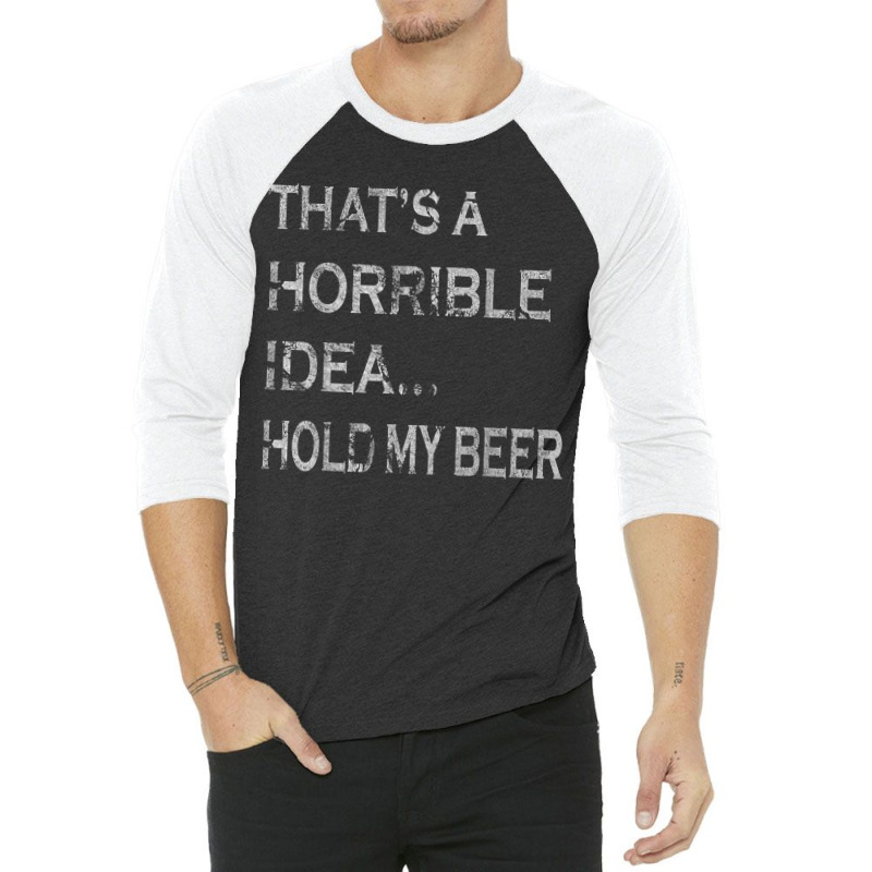 That's A Horrible Idea Hold My Beer Redneck Funny Country 3/4 Sleeve Shirt | Artistshot