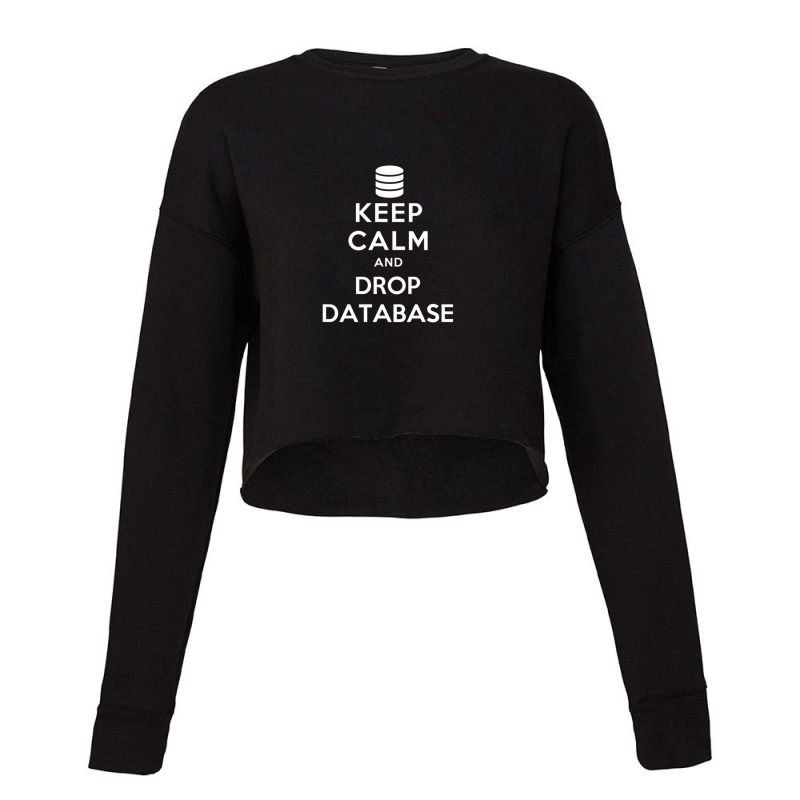 Keep Calm And Drop Database Cropped Sweater by KaitlynnBuckley | Artistshot