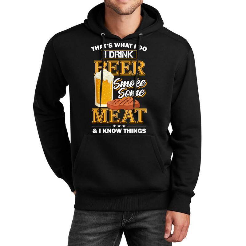 That's What I Do I Drink Beer Smoke Some Meat I Know Things Unisex Hoodie | Artistshot