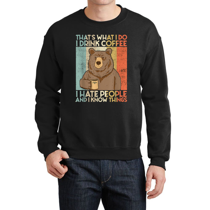 That's What I Do I Drink Coffee I Hate People And I Knows Crewneck Sweatshirt | Artistshot