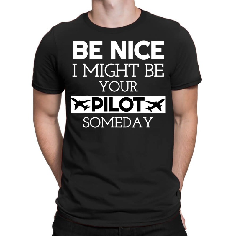 Be Nice I Might Be Your Pilot Someday Aviation Aircraft T-Shirt by new121 | Artistshot