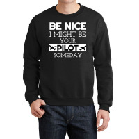 Be Nice I Might Be Your Pilot Someday Aviation Aircraft Crewneck Sweatshirt | Artistshot