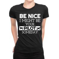 Be Nice I Might Be Your Pilot Someday Aviation Aircraft Ladies Fitted T-shirt | Artistshot