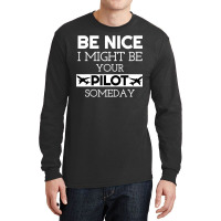 Be Nice I Might Be Your Pilot Someday Aviation Aircraft Long Sleeve Shirts | Artistshot