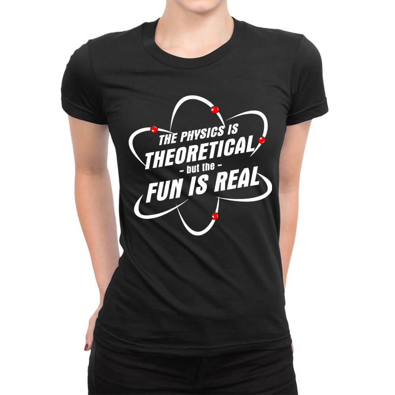 The Physics Is Theoretical The Fun Is Real Science Physicist Ladies Fitted T-Shirt by cm-arts | Artistshot