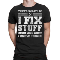 That's What I Do I Fix Stuff And I Know Things Funny Sayingg T-shirt | Artistshot