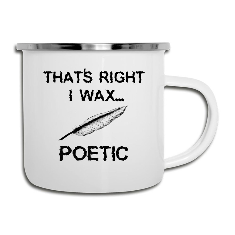 That's Right I Wax Poetic, Funny Shirt For Writer, Musician Camper Cup | Artistshot