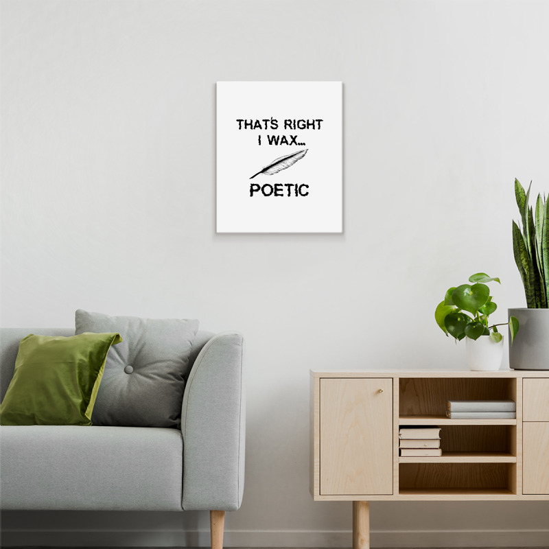 That's Right I Wax Poetic, Funny Shirt For Writer, Musician Metal Print Vertical | Artistshot