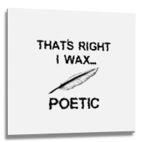 That's Right I Wax Poetic, Funny Shirt For Writer, Musician Metal Print Square | Artistshot