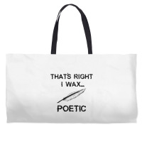 That's Right I Wax Poetic, Funny Shirt For Writer, Musician Weekender Totes | Artistshot