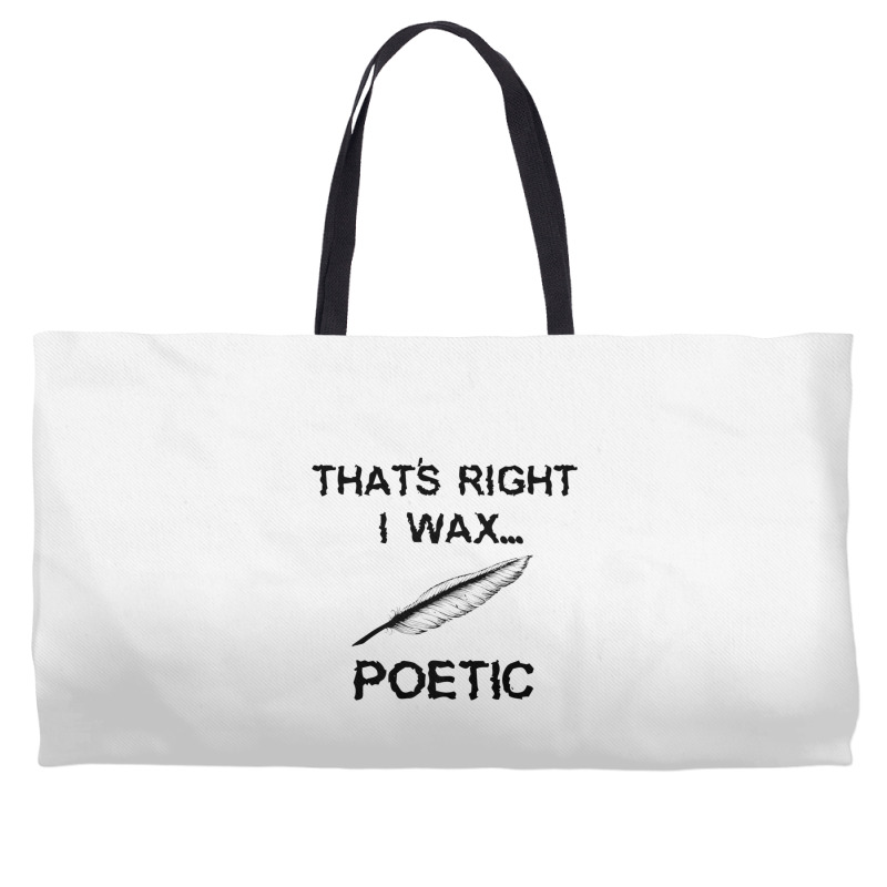 That's Right I Wax Poetic, Funny Shirt For Writer, Musician Weekender Totes | Artistshot