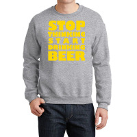 Stop Thinking Start Drinking Beer T Shirt Crewneck Sweatshirt | Artistshot