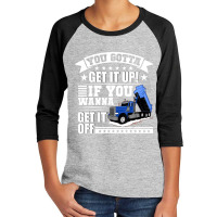 You Gotta Get It Up If You Wanna Get It Off Dump Truck Youth 3/4 Sleeve | Artistshot