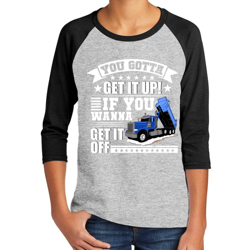 You Gotta Get It Up If You Wanna Get It Off Dump Truck Youth 3/4 Sleeve by atereabag | Artistshot