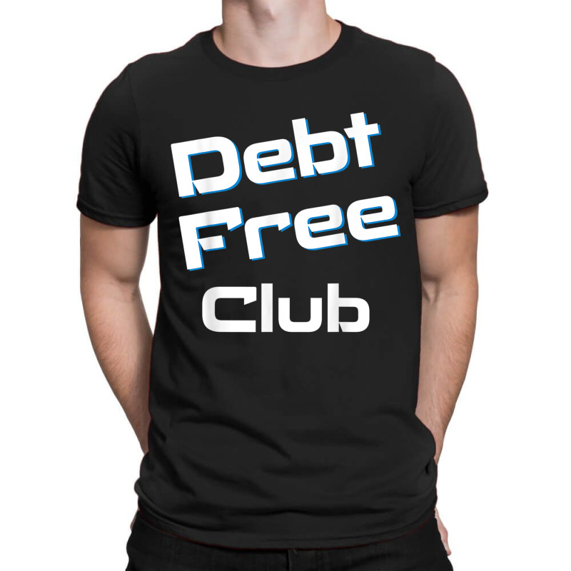 Debt Free Club Financial Freedom Money T Shirt T-shirt | Artistshot