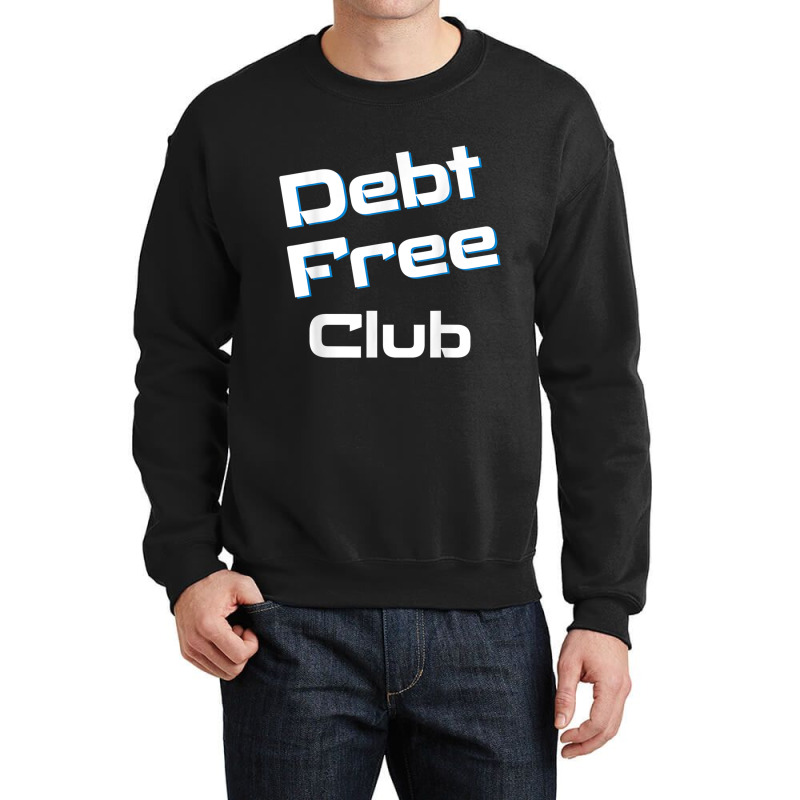 Debt Free Club Financial Freedom Money T Shirt Crewneck Sweatshirt | Artistshot