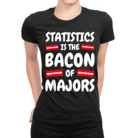 Statistics Funny   Statistics Is The Bacon Statistics Tshirt Ladies Fitted T-shirt | Artistshot