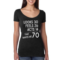 Funny 70th Birthday, 70 Years Old Looks 30, Feels 26 Acts 14 T Shirt Women's Triblend Scoop T-shirt | Artistshot