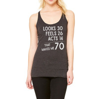 Funny 70th Birthday, 70 Years Old Looks 30, Feels 26 Acts 14 T Shirt Racerback Tank | Artistshot