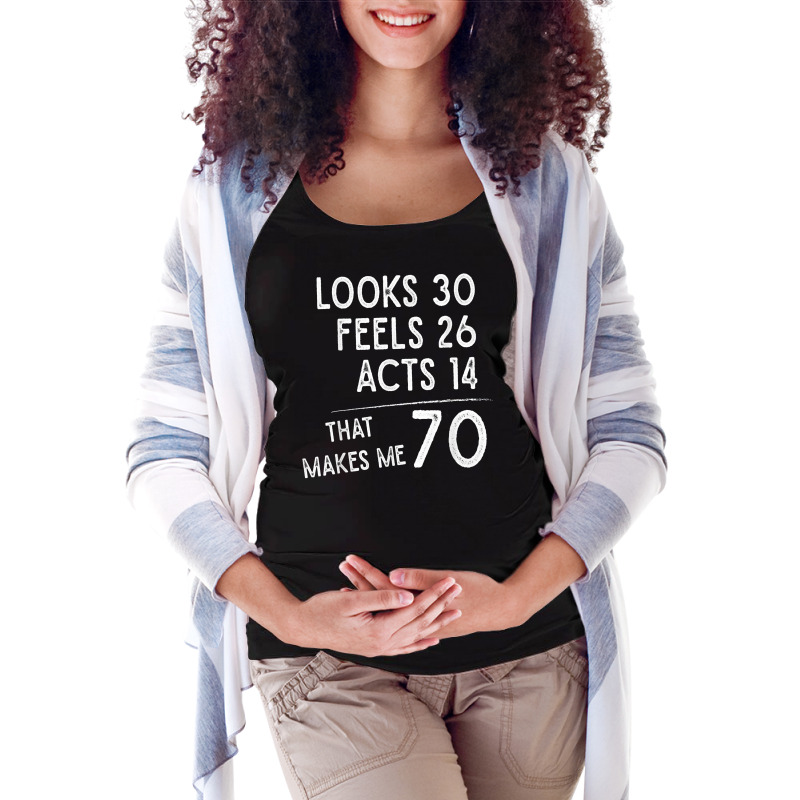 Funny 70th Birthday, 70 Years Old Looks 30, Feels 26 Acts 14 T Shirt Maternity Scoop Neck T-shirt by cm-arts | Artistshot