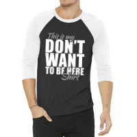 This Is My Don’t Want To Be Here Shirt 3/4 Sleeve Shirt | Artistshot