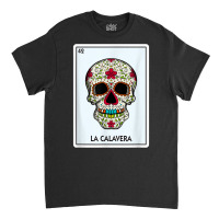 La Calavera Lottery Gift The Skull Card Mexican Lottery T Shirt Classic T-shirt | Artistshot