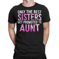 Womens Only The Best Sisters Get Promoted To Aunt T-shirt | Artistshot