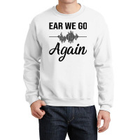 Ear We Go Again Funny Audiology Squad Gift For Audiologist Crewneck Sweatshirt | Artistshot