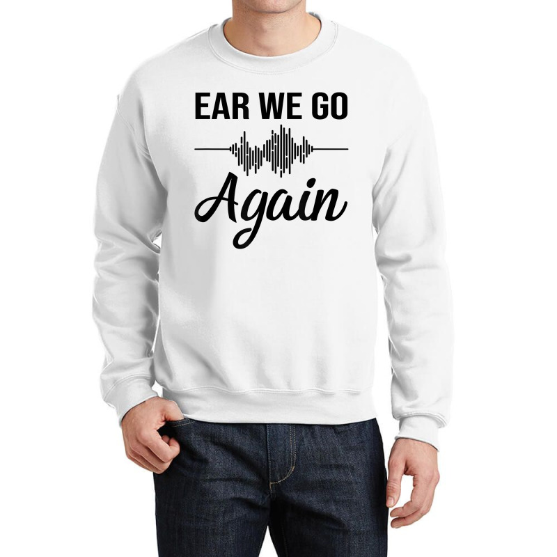 Ear We Go Again Funny Audiology Squad Gift For Audiologist Crewneck Sweatshirt by JaliyahMelton | Artistshot